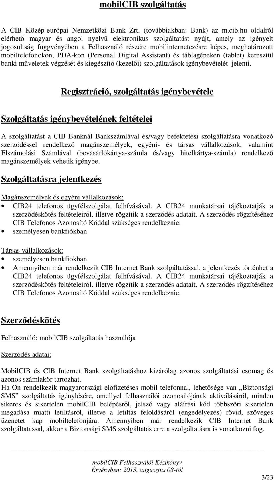 hu oldalról elérhető magyar és angol nyelvű elektronikus szolgáltatást nyújt, amely az igényelt jogosultság függvényében a Felhasználó részére mobilinternetezésre képes, meghatározott