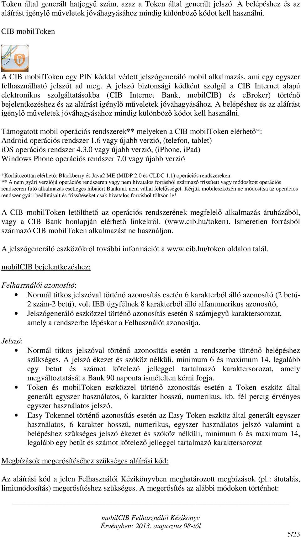 A jelszó biztonsági kódként szolgál a CIB Internet alapú elektronikus szolgáltatásokba (CIB Internet Bank, mobilcib) és ebroker) történő bejelentkezéshez és az aláírást igénylő műveletek