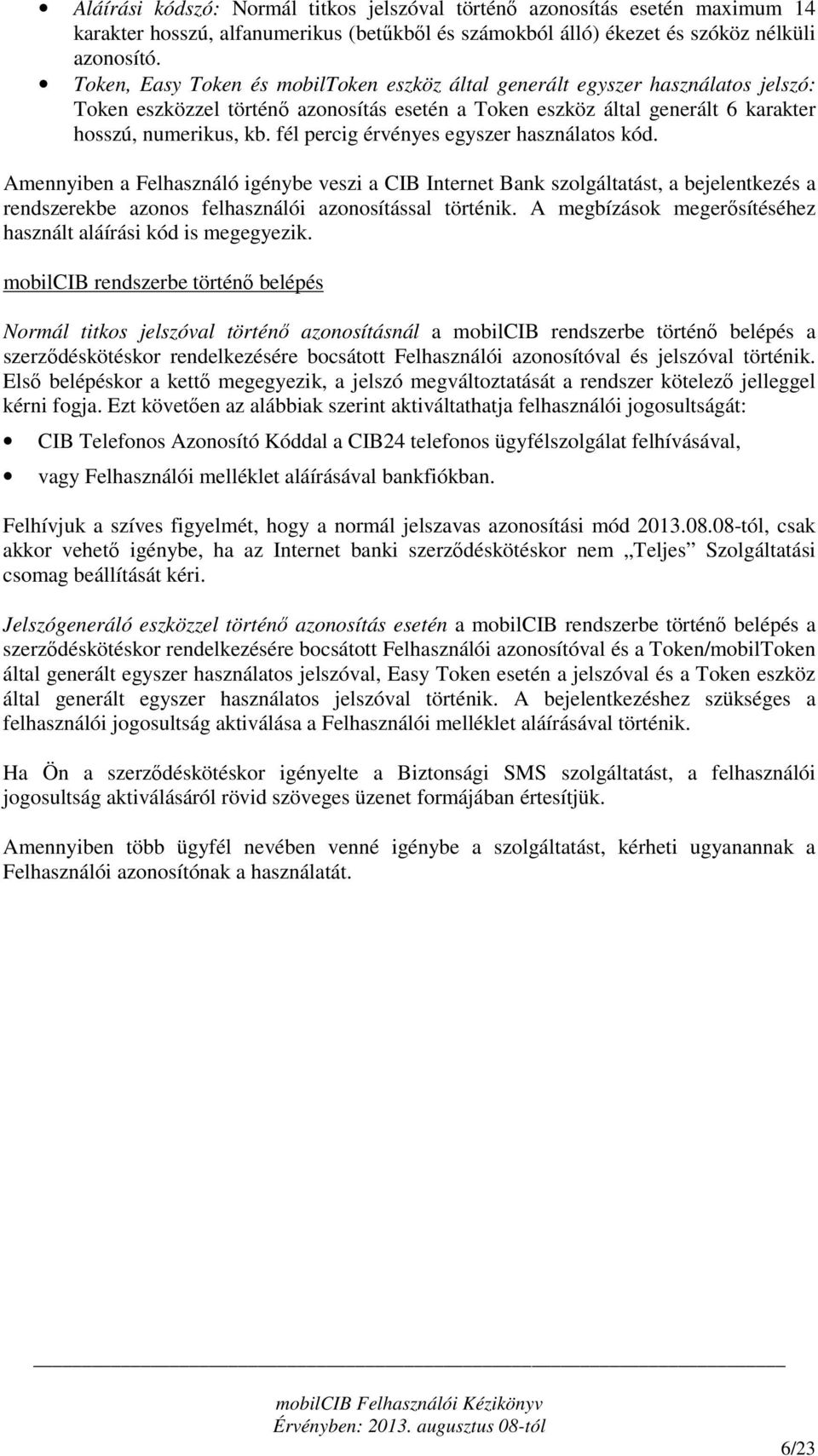fél percig érvényes egyszer használatos kód. Amennyiben a Felhasználó igénybe veszi a CIB Internet Bank szolgáltatást, a bejelentkezés a rendszerekbe azonos felhasználói azonosítással történik.