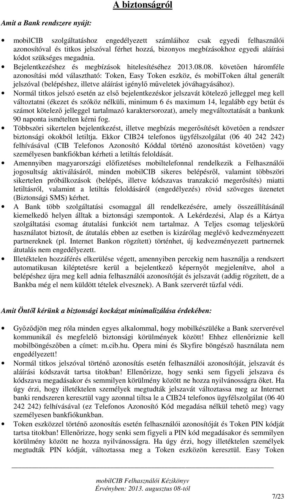 08. követően háromféle azonosítási mód választható: Token, Easy Token eszköz, és mobiltoken által generált jelszóval (belépéshez, illetve aláírást igénylő műveletek jóváhagyásához).