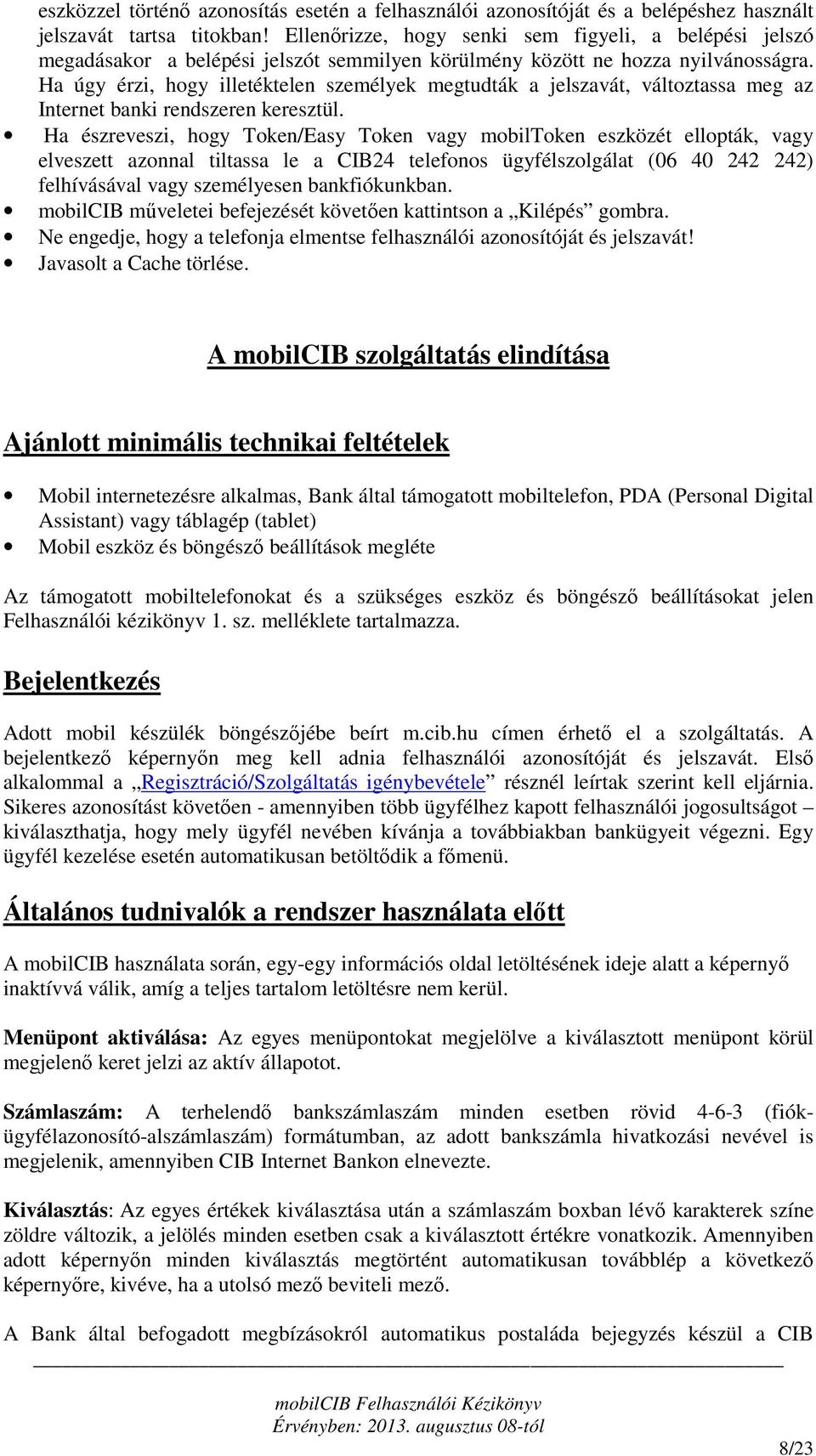 Ha úgy érzi, hogy illetéktelen személyek megtudták a jelszavát, változtassa meg az Internet banki rendszeren keresztül.
