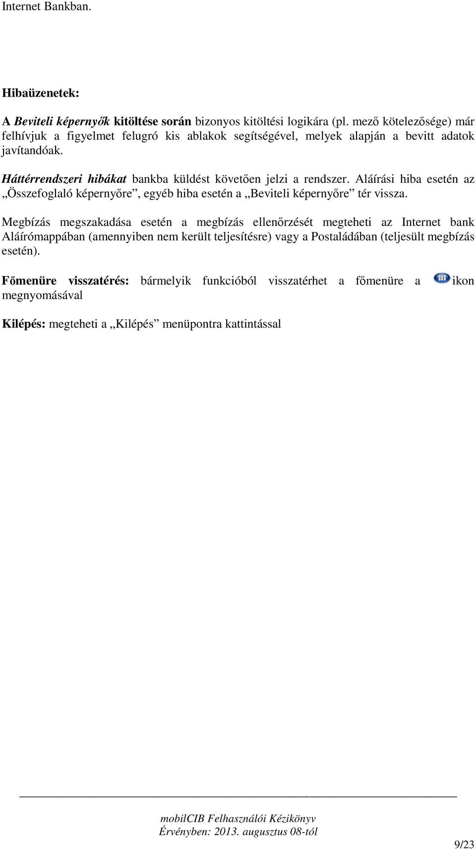 Háttérrendszeri hibákat bankba küldést követően jelzi a rendszer. Aláírási hiba esetén az Összefoglaló képernyőre, egyéb hiba esetén a Beviteli képernyőre tér vissza.