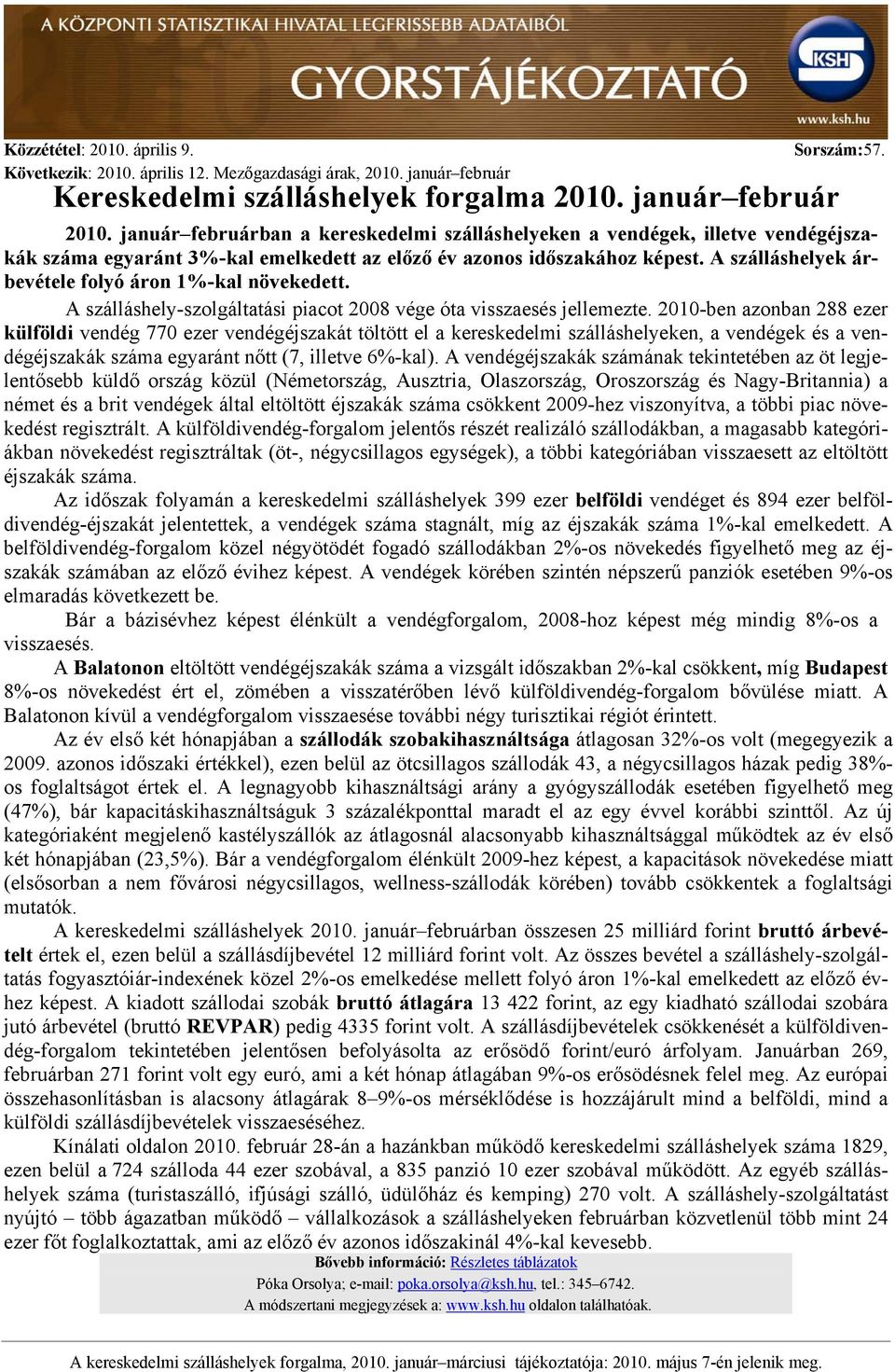 A szálláshelyek árbevétele folyó áron 1%-kal növekedett. A szálláshely-szolgáltatási piacot 2008 vége óta visszaesés jellemezte.