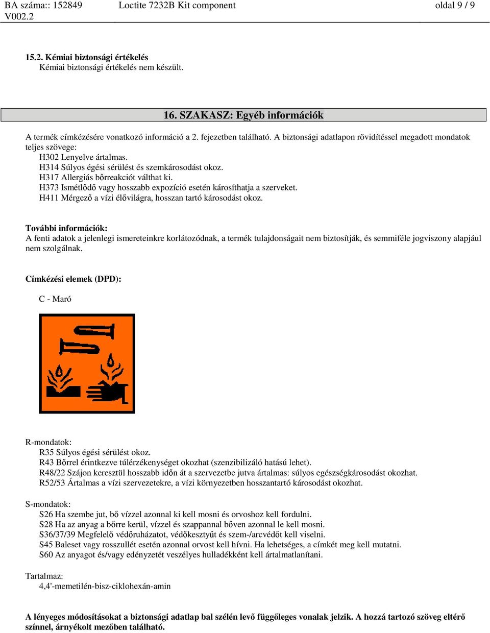 H317 Allergiás bőrreakciót válthat ki. H373 Ismétlődő vagy hosszabb expozíció esetén károsíthatja a szerveket. H411 Mérgező a vízi élővilágra, hosszan tartó károsodást okoz.