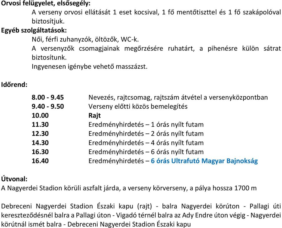 45 Nevezés, rajtcsomag, rajtszám átvétel a versenyközpontban 9.40-9.50 Verseny előtti közös bemelegítés 10.00 Rajt 11.30 Eredményhirdetés 1 órás nyílt futam 12.