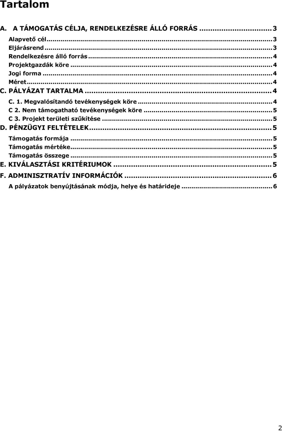 Nem támogatható tevékenységek köre...5 C 3. Projekt területi szűkítése...5 D. PÉNZÜGYI FELTÉTELEK... 5 Támogatás formája.