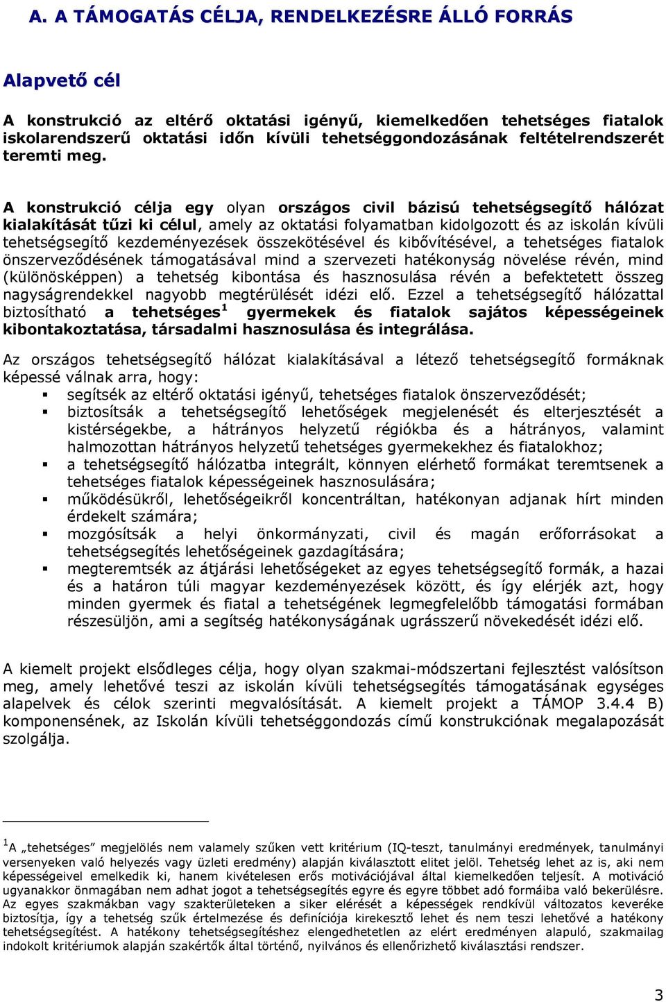 A konstrukció célja egy olyan országos civil bázisú tehetségsegítő hálózat kialakítását tűzi ki célul, amely az oktatási folyamatban kidolgozott és az iskolán kívüli tehetségsegítő kezdeményezések