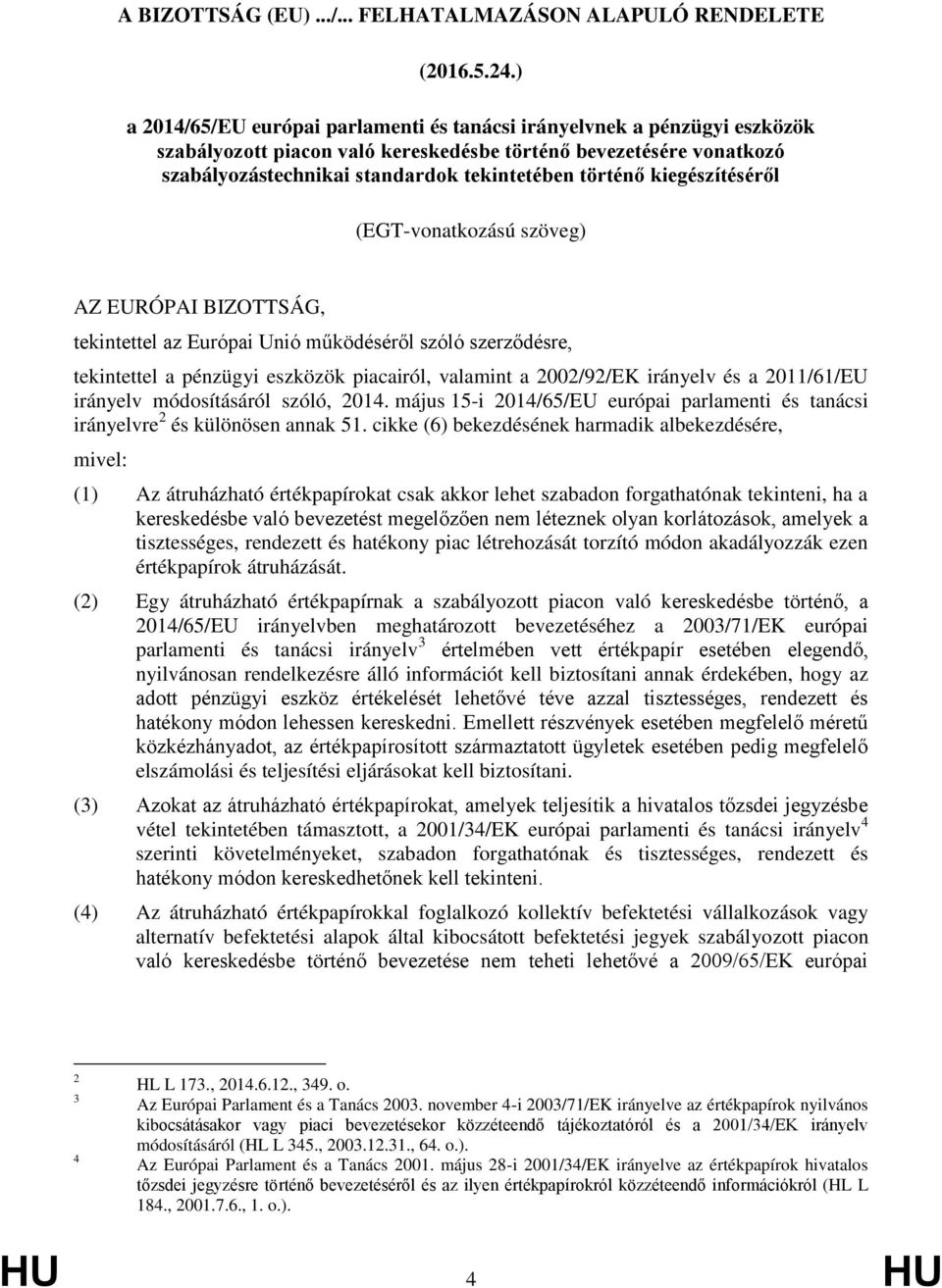 kiegészítéséről (EGT-vonatkozású szöveg) AZ EURÓPAI BIZOTTSÁG, tekintettel az Európai Unió működéséről szóló szerződésre, tekintettel a pénzügyi eszközök piacairól, valamint a 2002/92/EK irányelv és