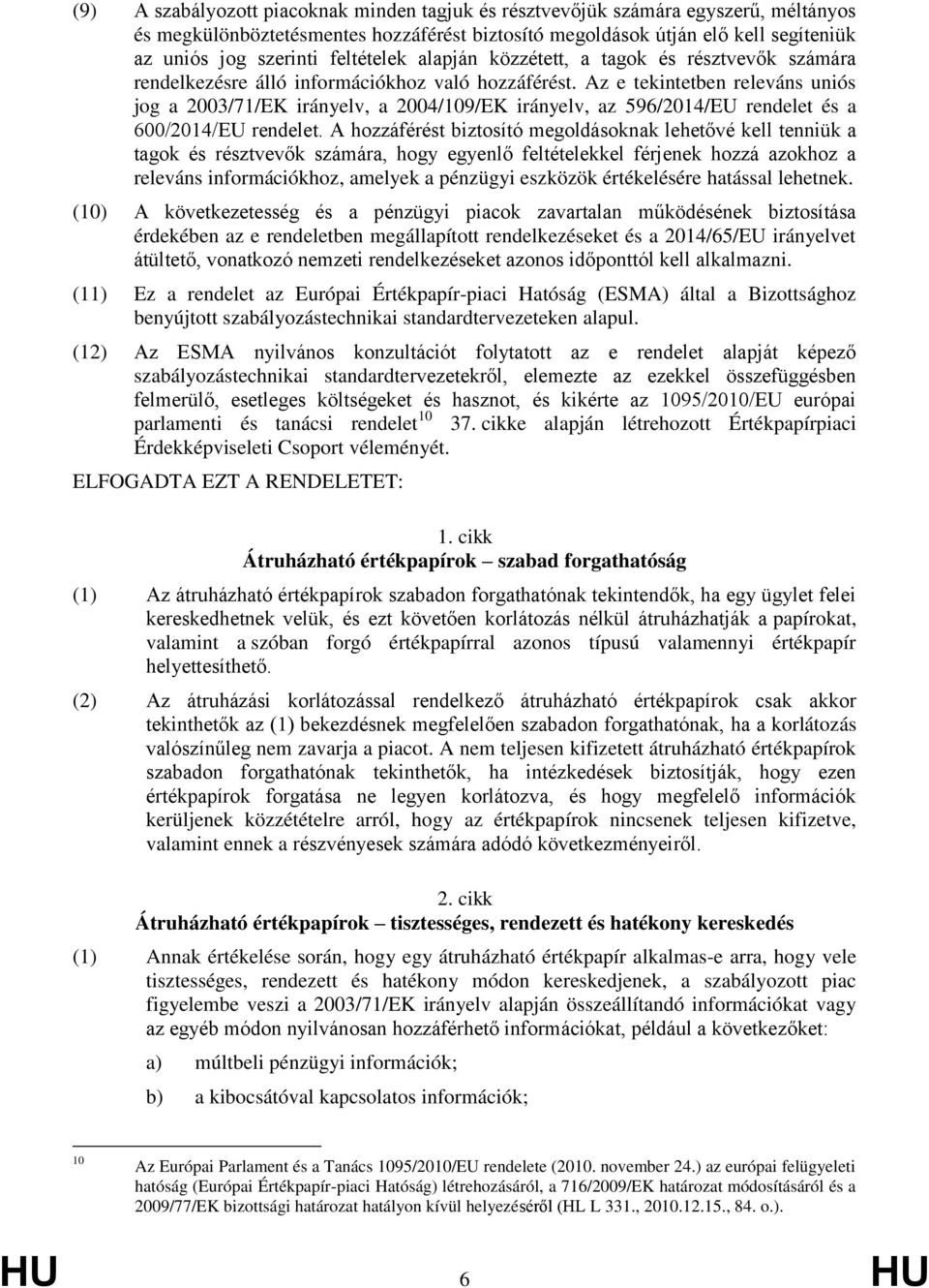 Az e tekintetben releváns uniós jog a 2003/71/EK irányelv, a 2004/109/EK irányelv, az 596/2014/EU rendelet és a 600/2014/EU rendelet.