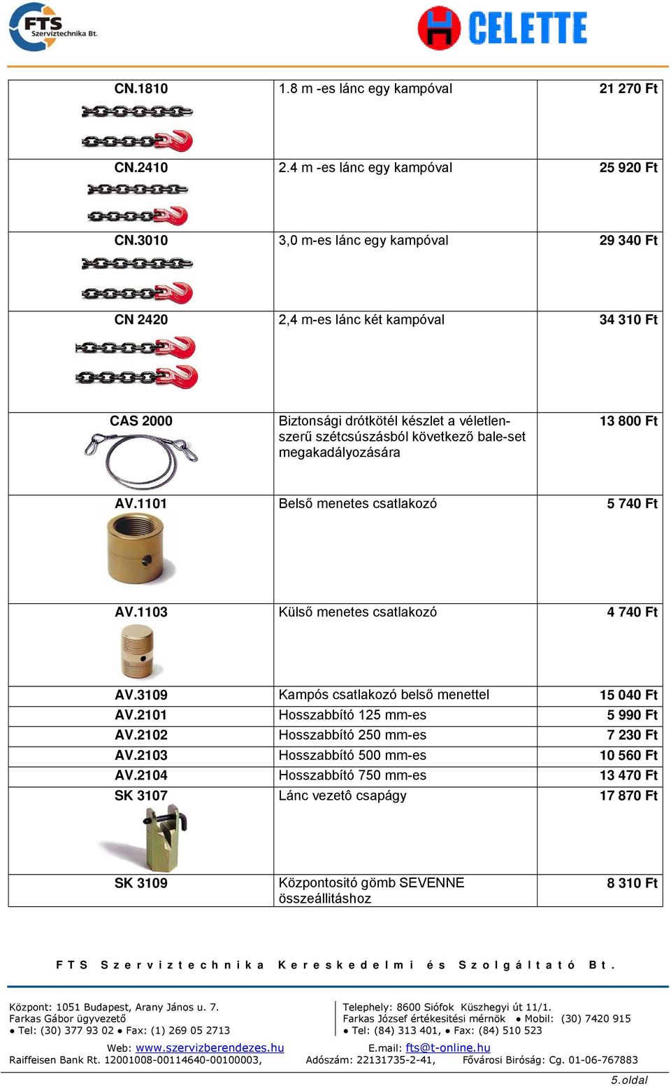 bale-set megakadályozására 13 800 Ft AV.1101 Belső menetes csatlakozó 5 740 Ft AV.1103 Külső menetes csatlakozó 4 740 Ft AV.