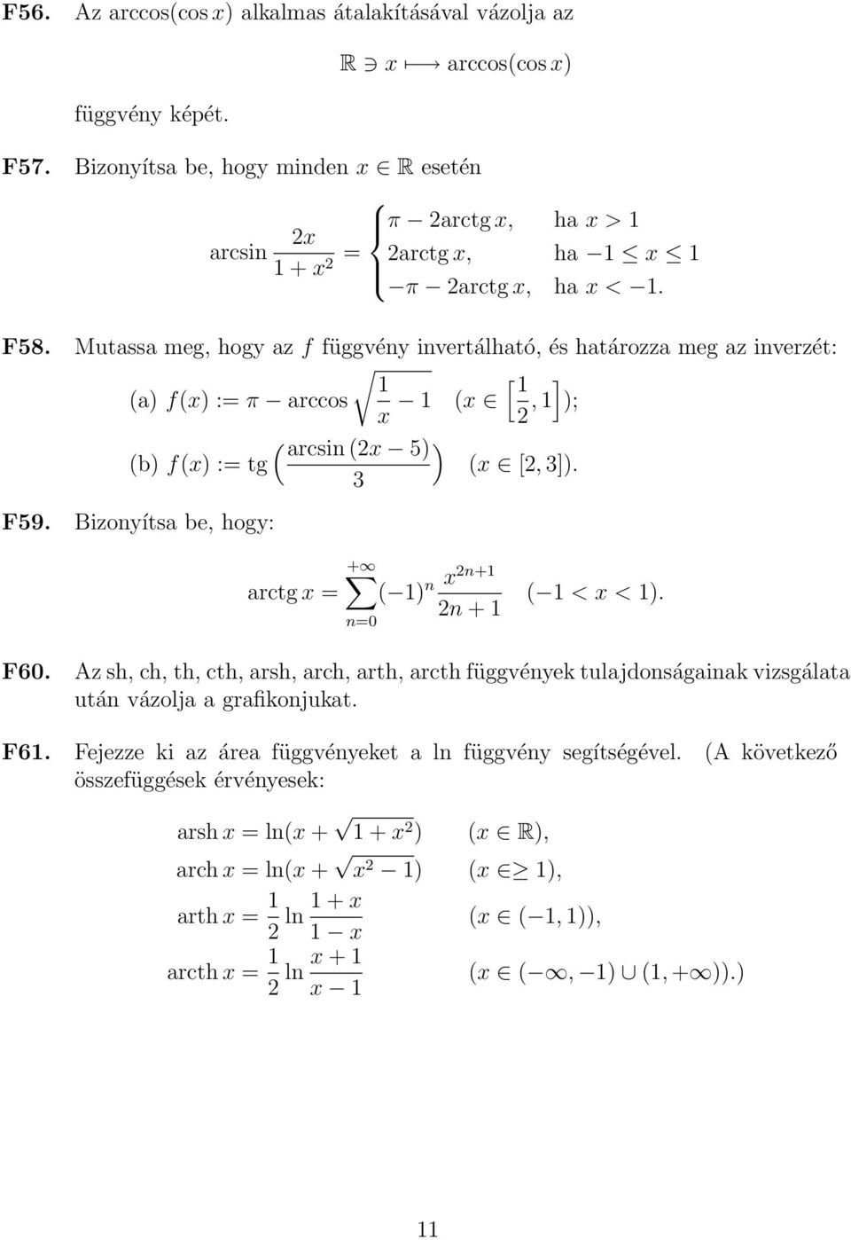Mutassa meg, hogy az f függvény invertálható, és határozza meg az inverzét: [ ] (a) f() := π arccos ( 2, ); ( arcsin (2 5) ) (b) f() := tg ( [2, 3]). 3 F59.