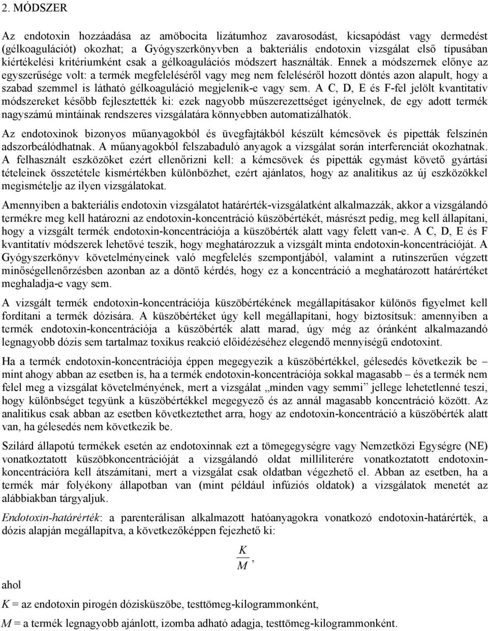 Ennek a módszernek előnye az egyszerűsége volt: a termék megfeleléséről vagy meg nem feleléséről hozott döntés azon alapult, hogy a szabad szemmel is látható gélkoaguláció megjelenik-e vagy sem.