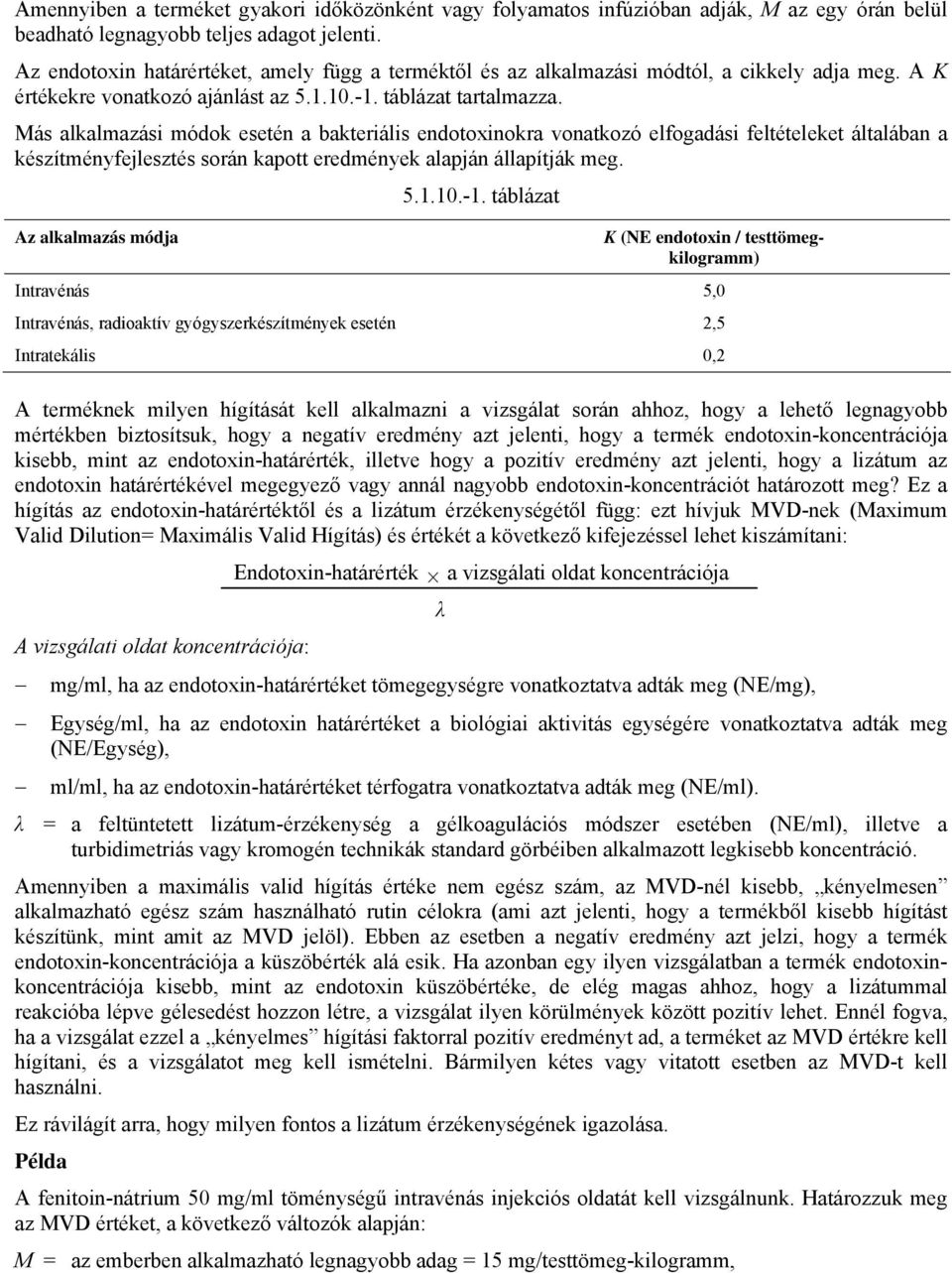 Más alkalmazási módok esetén a bakteriális endotoxinokra vonatkozó elfogadási feltételeket általában a készítményfejlesztés során kapott eredmények alapján állapítják meg. 5.1.10.-1.