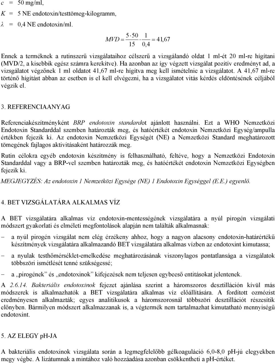 Ha azonban az így végzett vizsgálat pozitív eredményt ad, a vizsgálatot végzőnek 1 ml oldatot 41,67 ml-re hígítva meg kell ismételnie a vizsgálatot.