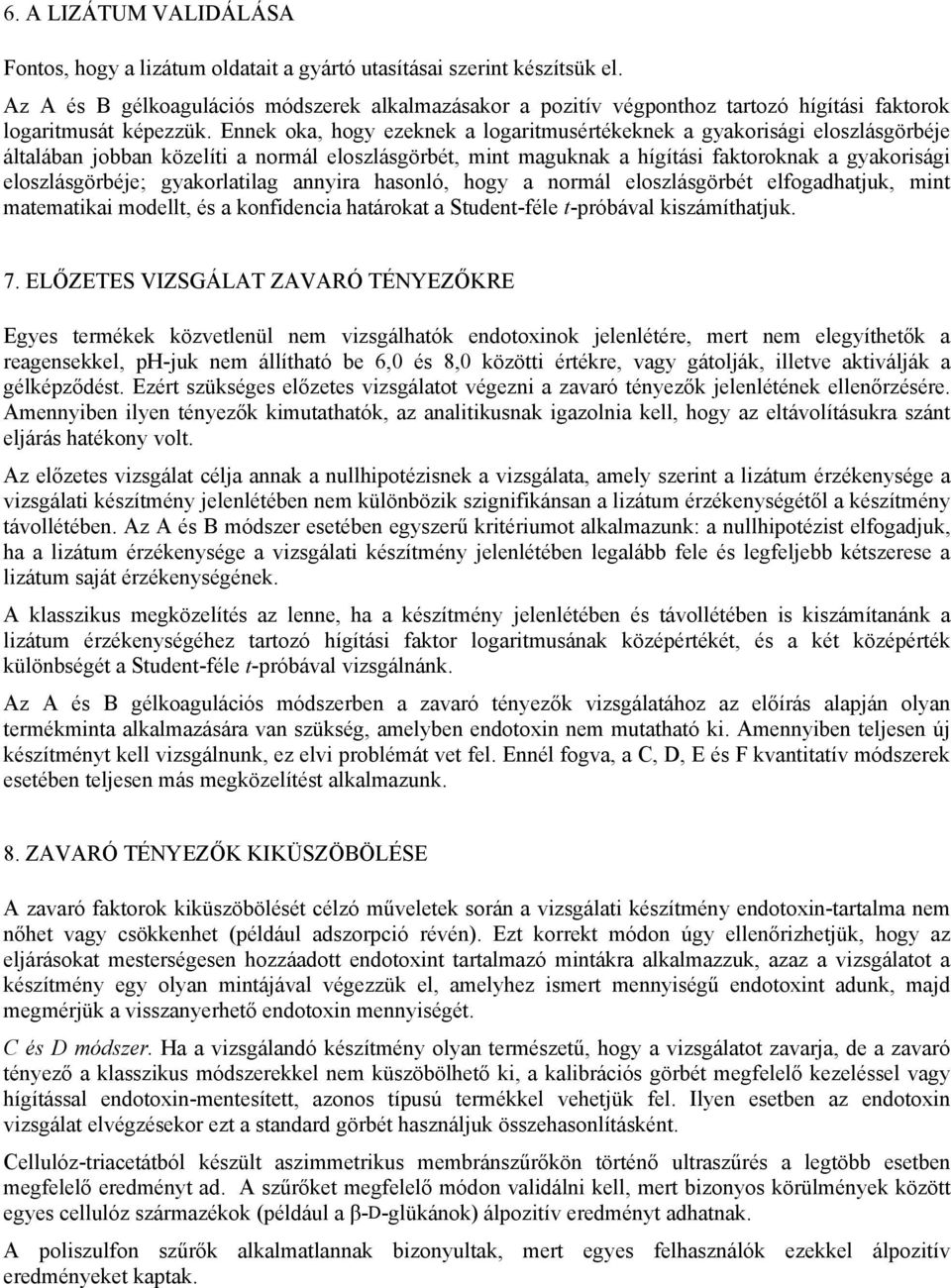 Ennek oka, hogy ezeknek a logaritmusértékeknek a gyakorisági eloszlásgörbéje általában jobban közelíti a normál eloszlásgörbét, mint maguknak a hígítási faktoroknak a gyakorisági eloszlásgörbéje;