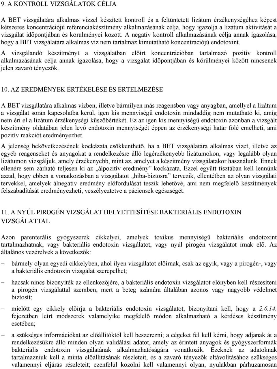 A negatív kontroll alkalmazásának célja annak igazolása, hogy a BET vizsgálatára alkalmas víz nem tartalmaz kimutatható koncentrációjú endotoxint.