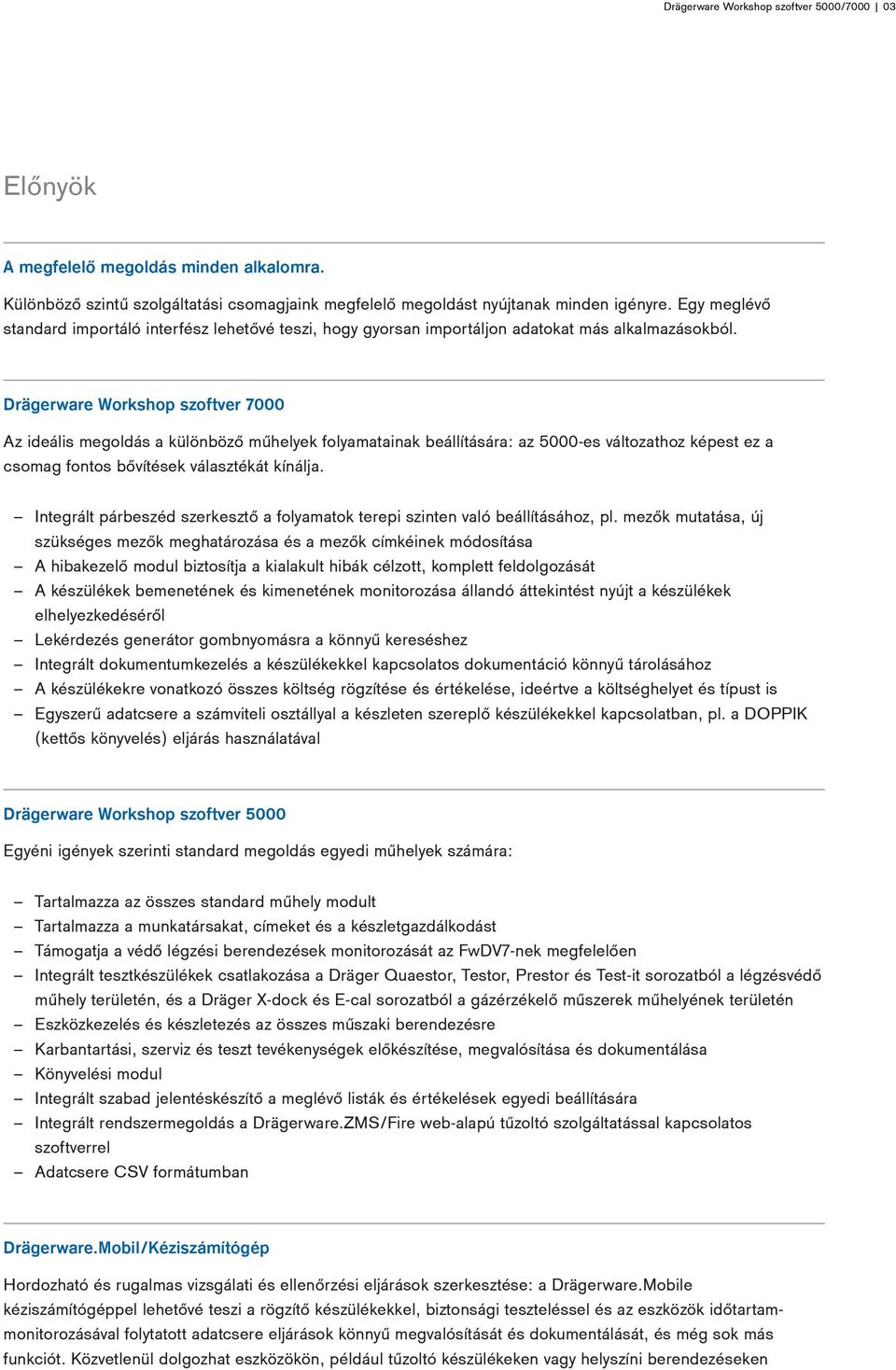 Drägerware Workshop szoftver 7000 Az ideális megoldás a különböző műhelyek folyamatainak beállítására: az 5000-es változathoz képest ez a csomag fontos bővítések választékát kínálja.