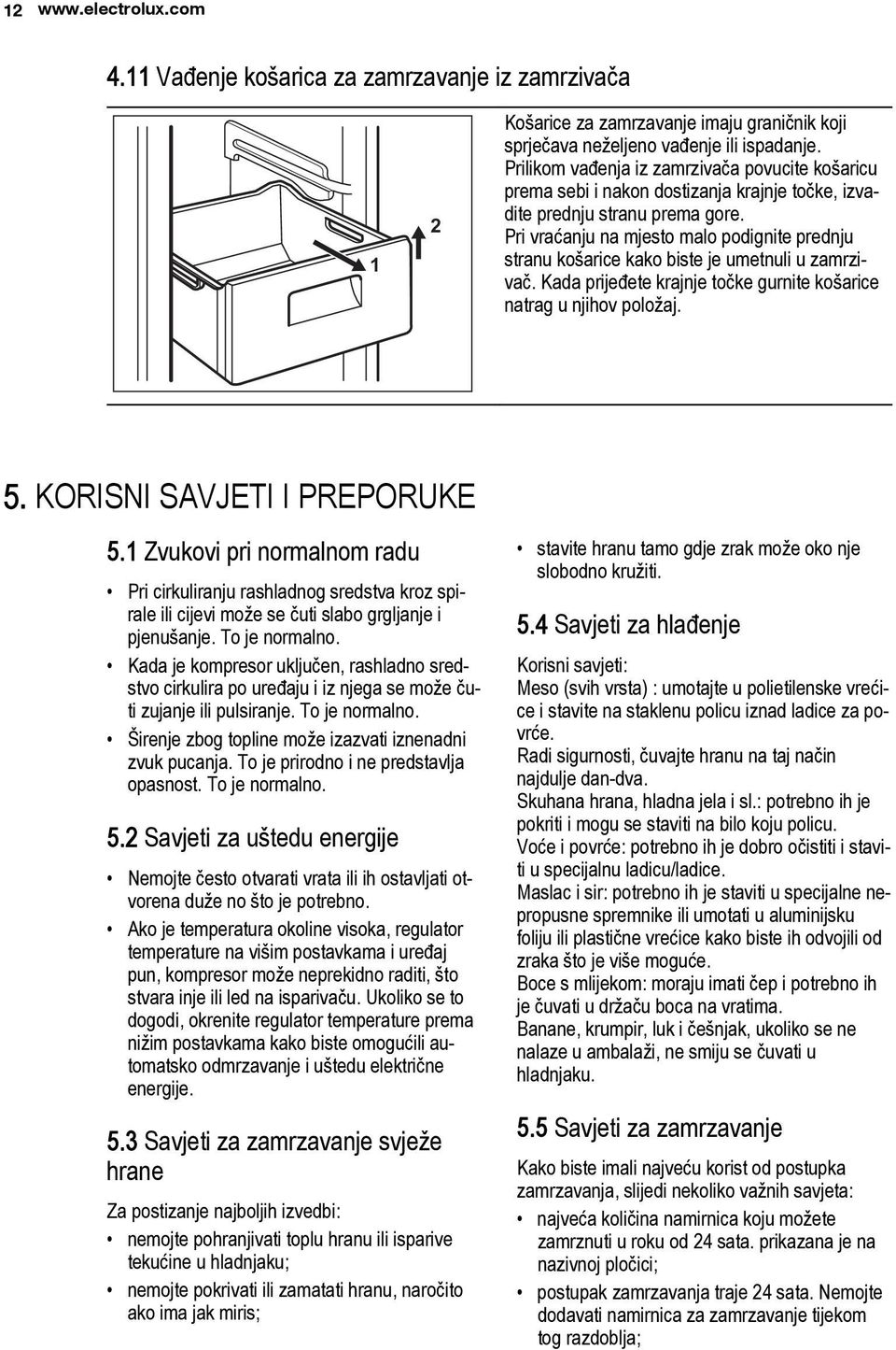 Pri vraćanju na mjesto malo podignite prednju stranu košarice kako biste je umetnuli u zamrzivač. Kada prijeđete krajnje točke gurnite košarice natrag u njihov položaj. 5.