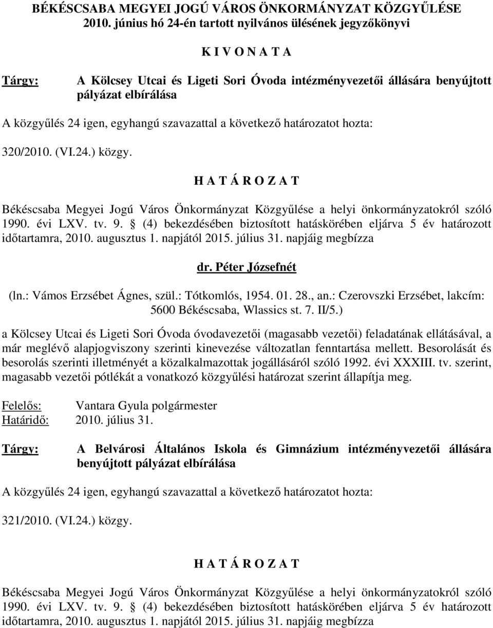 egyhangú szavazattal a következı határozatot hozta: 320/2010. (VI.24.) közgy. H A T Á R O Z A T Békéscsaba Megyei Jogú Város Önkormányzat Közgyőlése a helyi önkormányzatokról szóló 1990. évi LXV. tv.