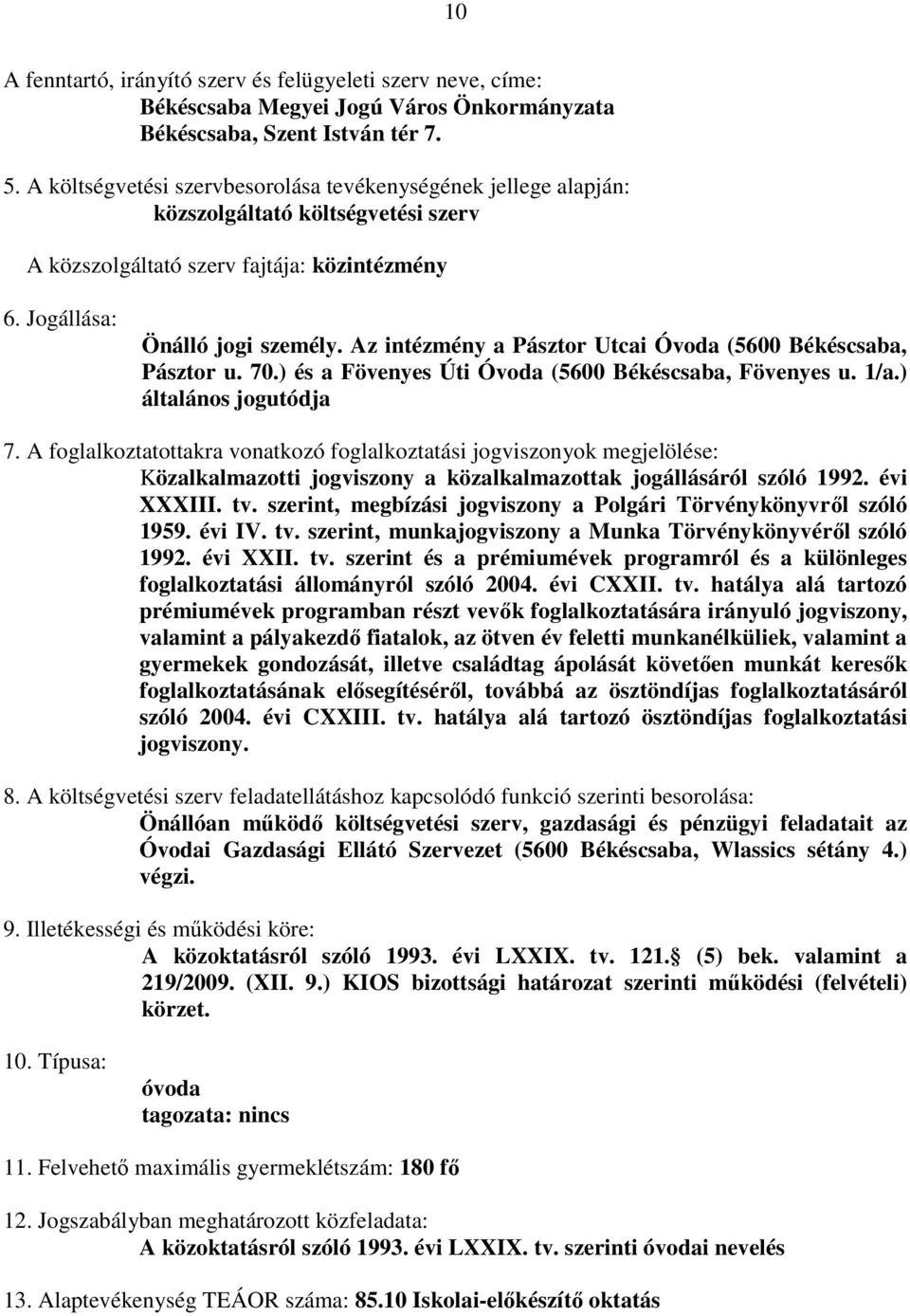 Az intézmény a Pásztor Utcai Óvoda (5600 Békéscsaba, Pásztor u. 70.) és a Fövenyes Úti Óvoda (5600 Békéscsaba, Fövenyes u. 1/a.) általános jogutódja 7.