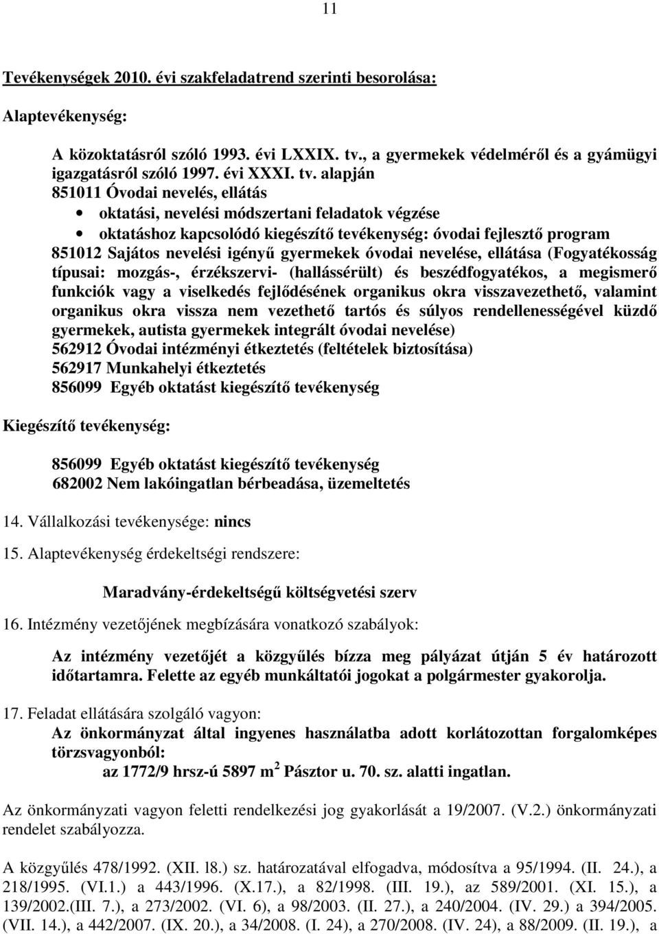 alapján 851011 Óvodai nevelés, ellátás oktatási, nevelési módszertani feladatok végzése oktatáshoz kapcsolódó kiegészítı tevékenység: óvodai fejlesztı program 851012 Sajátos nevelési igényő gyermekek