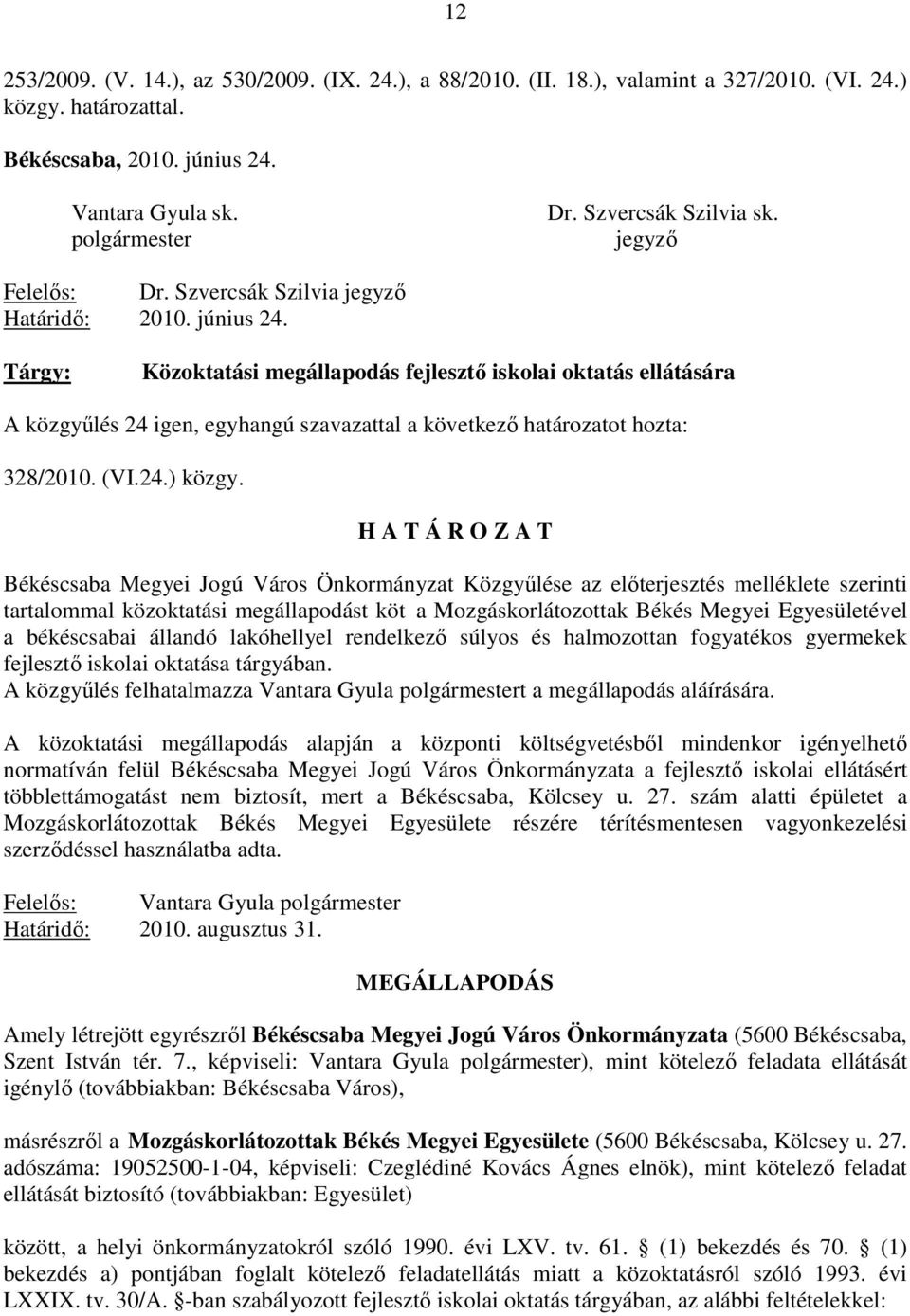 Tárgy: Közoktatási megállapodás fejlesztı iskolai oktatás ellátására A közgyőlés 24 igen, egyhangú szavazattal a következı határozatot hozta: 328/2010. (VI.24.) közgy.