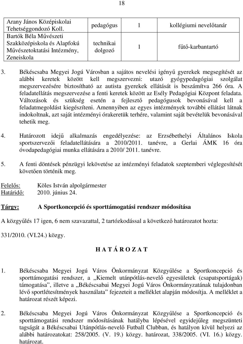 Békéscsaba Megyei Jogú Városban a sajátos nevelési igényő gyerekek megsegítését az alábbi keretek között kell megszervezni: utazó gyógypedagógiai szolgálat megszervezésére biztosítható az autista