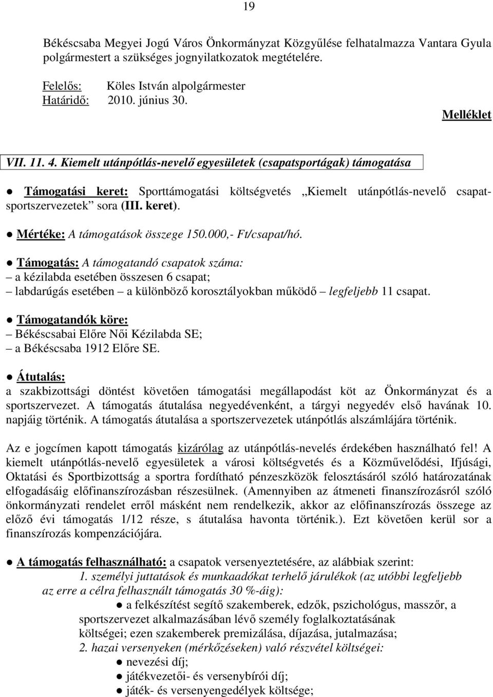 Kiemelt utánpótlás-nevelı egyesületek (csapatsportágak) támogatása Támogatási keret: Sporttámogatási költségvetés Kiemelt utánpótlás-nevelı csapatsportszervezetek sora (III. keret).