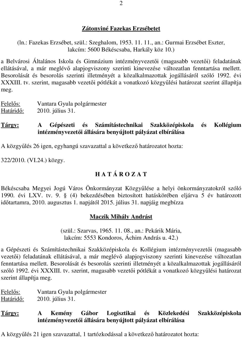 Besorolását és besorolás szerinti illetményét a közalkalmazottak jogállásáról szóló 1992. évi XXXIII. tv. szerint, magasabb vezetıi pótlékát a vonatkozó közgyőlési határozat szerint állapítja meg.