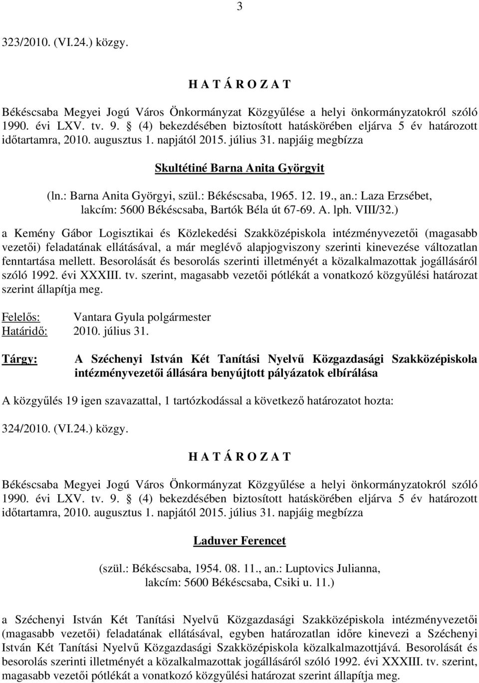 : Barna Anita Györgyi, szül.: Békéscsaba, 1965. 12. 19., an.: Laza Erzsébet, lakcím: 5600 Békéscsaba, Bartók Béla út 67-69. A. lph. VIII/32.