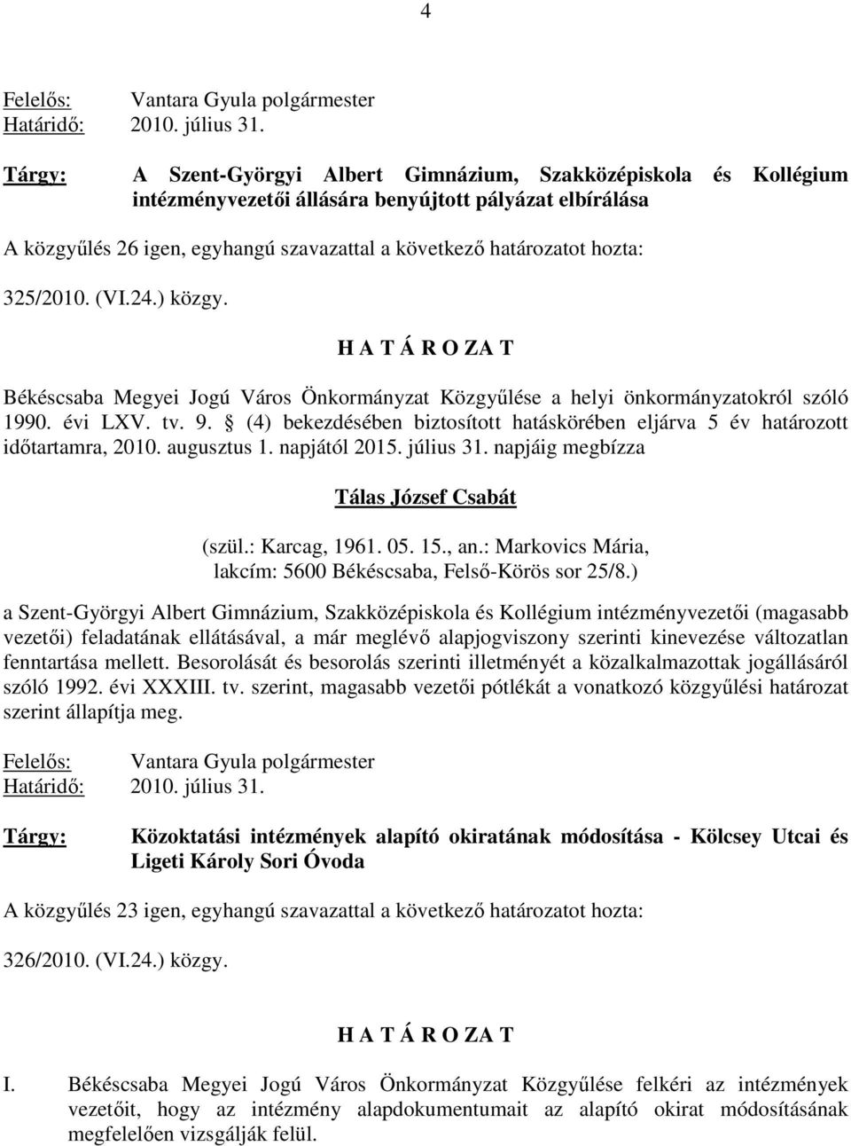 325/2010. (VI.24.) közgy. H A T Á R O ZA T Békéscsaba Megyei Jogú Város Önkormányzat Közgyőlése a helyi önkormányzatokról szóló 1990. évi LXV. tv. 9.