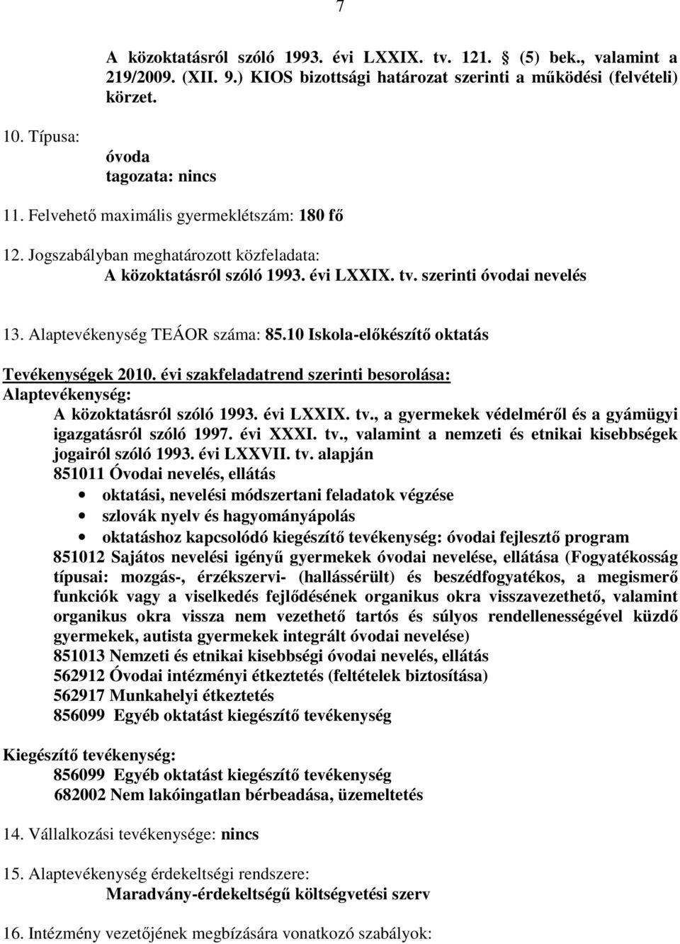 10 Iskola-elıkészítı oktatás Tevékenységek 2010. évi szakfeladatrend szerinti besorolása: Alaptevékenység: A közoktatásról szóló 1993. évi LXXIX. tv.