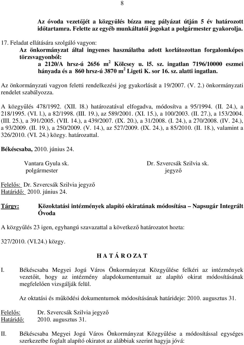 sor 16. sz. alatti ingatlan. Az önkormányzati vagyon feletti rendelkezési jog gyakorlását a 19/2007. (V. 2.) önkormányzati rendelet szabályozza. A közgyőlés 478/1992. (XII. l8.