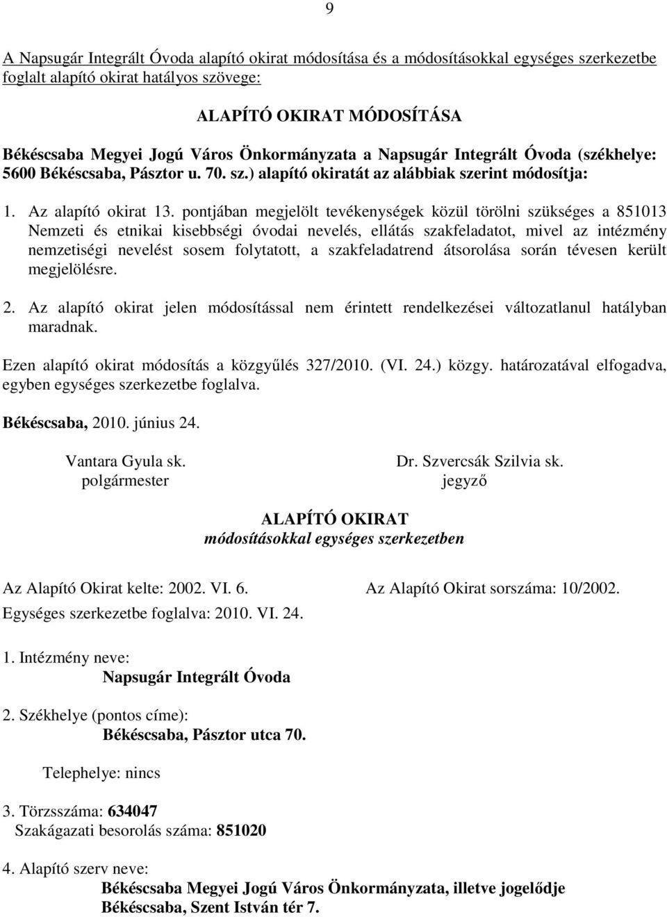 pontjában megjelölt tevékenységek közül törölni szükséges a 851013 Nemzeti és etnikai kisebbségi óvodai nevelés, ellátás szakfeladatot, mivel az intézmény nemzetiségi nevelést sosem folytatott, a