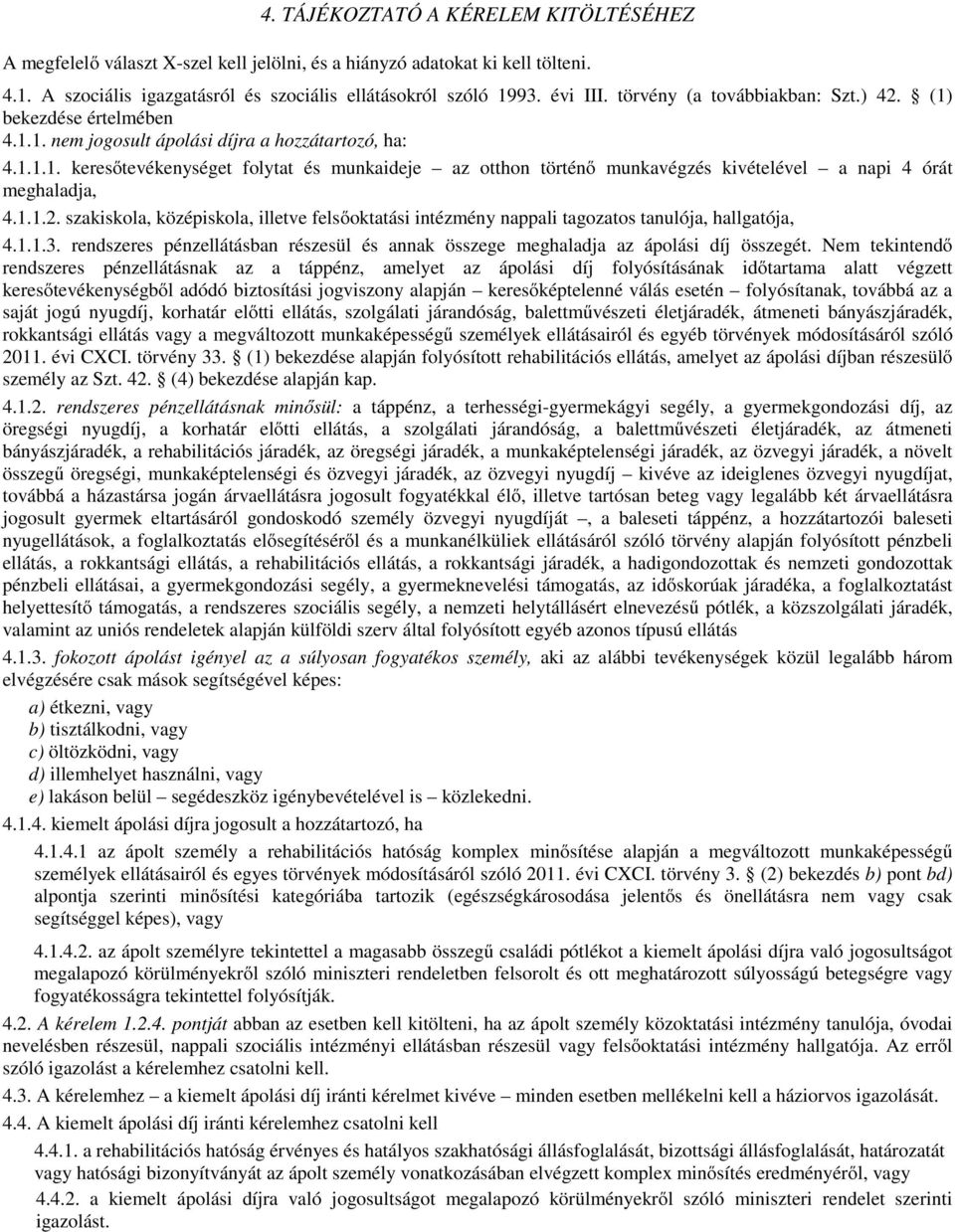 1.1.2. szakiskola, középiskola, illetve felsőoktatási intézmény nappali tagozatos tanulója, hallgatója, 4.1.1.3. rendszeres pénzellátásban részesül és annak összege meghaladja az ápolási díj összegét.