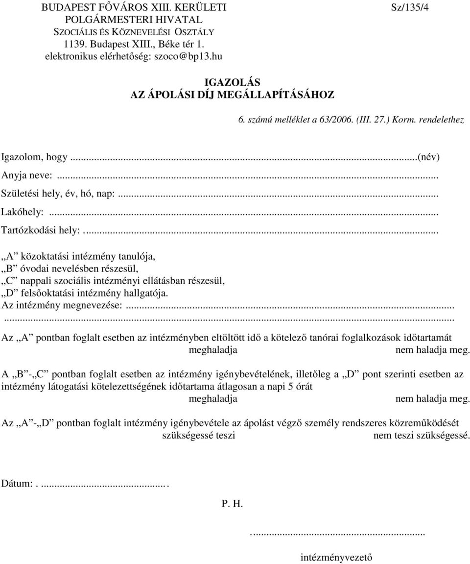 .. Tartózkodási hely:... A közoktatási intézmény tanulója, B óvodai nevelésben részesül, C nappali szociális intézményi ellátásban részesül, D felsőoktatási intézmény hallgatója.