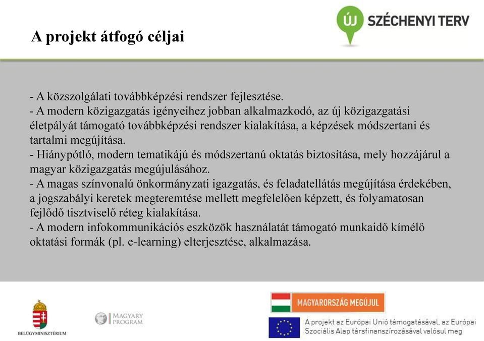 - Hiánypótló, modern tematikájú és módszertanú oktatás biztosítása, mely hozzájárul a magyar közigazgatás megújulásához.