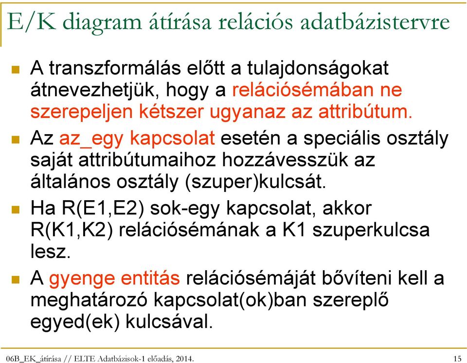 Az az_egy kapcsolat esetén a speciális osztály saját attribútumaihoz hozzávesszük az általános osztály (szuper)kulcsát.