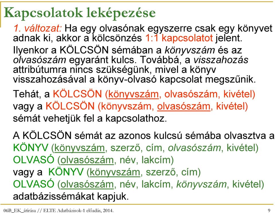 Továbbá, a visszahozás attribútumra nincs szükségünk, mivel a könyv visszahozásával a könyv-olvasó kapcsolat megszőnik.