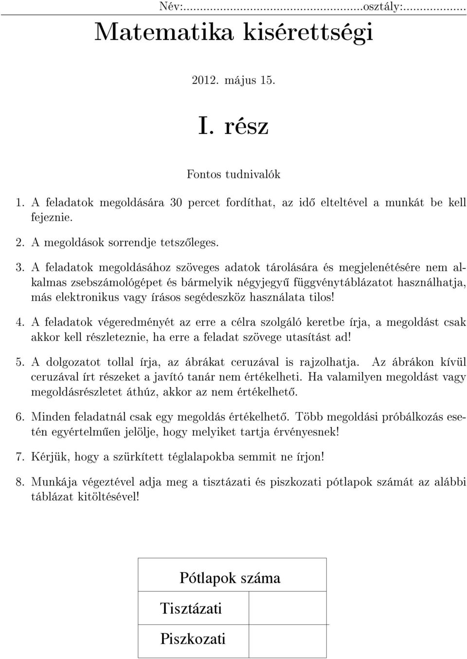 A feladatok megoldásához szöveges adatok tárolására és megjelenétésére nem alkalmas zsebszámológépet és bármelyik négyjegy függvénytáblázatot használhatja, más elektronikus vagy írásos segédeszköz