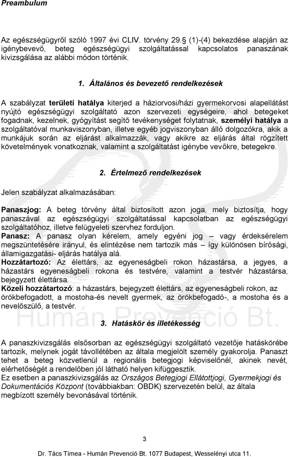 fogadnak, kezelnek, gyógyítást segítő tevékenységet folytatnak, személyi hatálya a szolgáltatóval munkaviszonyban, illetve egyéb jogviszonyban álló dolgozókra, akik a munkájuk során az eljárást