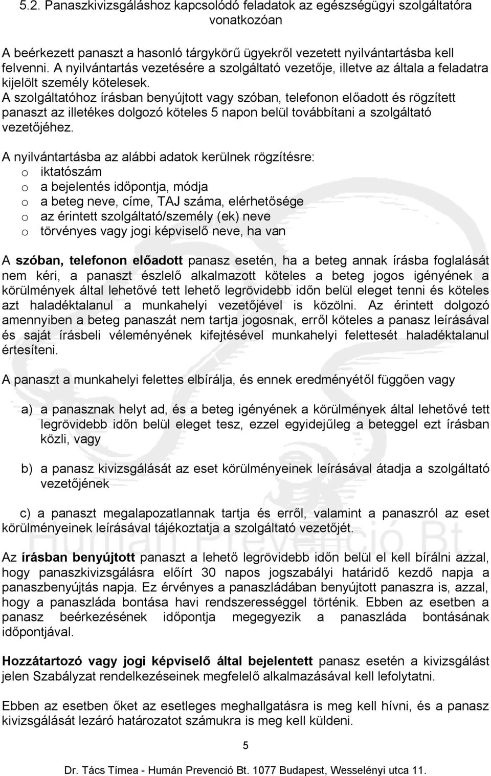 A szolgáltatóhoz írásban benyújtott vagy szóban, telefonon előadott és rögzített panaszt az illetékes dolgozó köteles 5 napon belül továbbítani a szolgáltató vezetőjéhez.