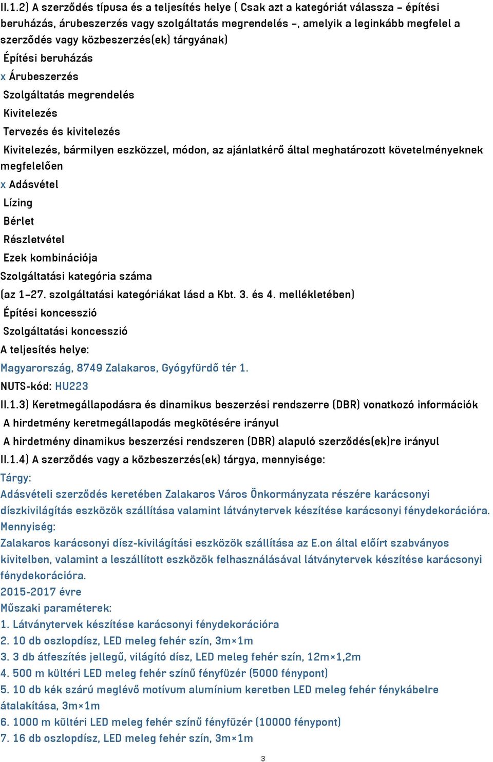 követelményeknek megfelelően x Adásvétel Lízing Bérlet Részletvétel Ezek kombinációja Szolgáltatási kategória száma (az 1 27. szolgáltatási kategóriákat lásd a Kbt. 3. és 4.