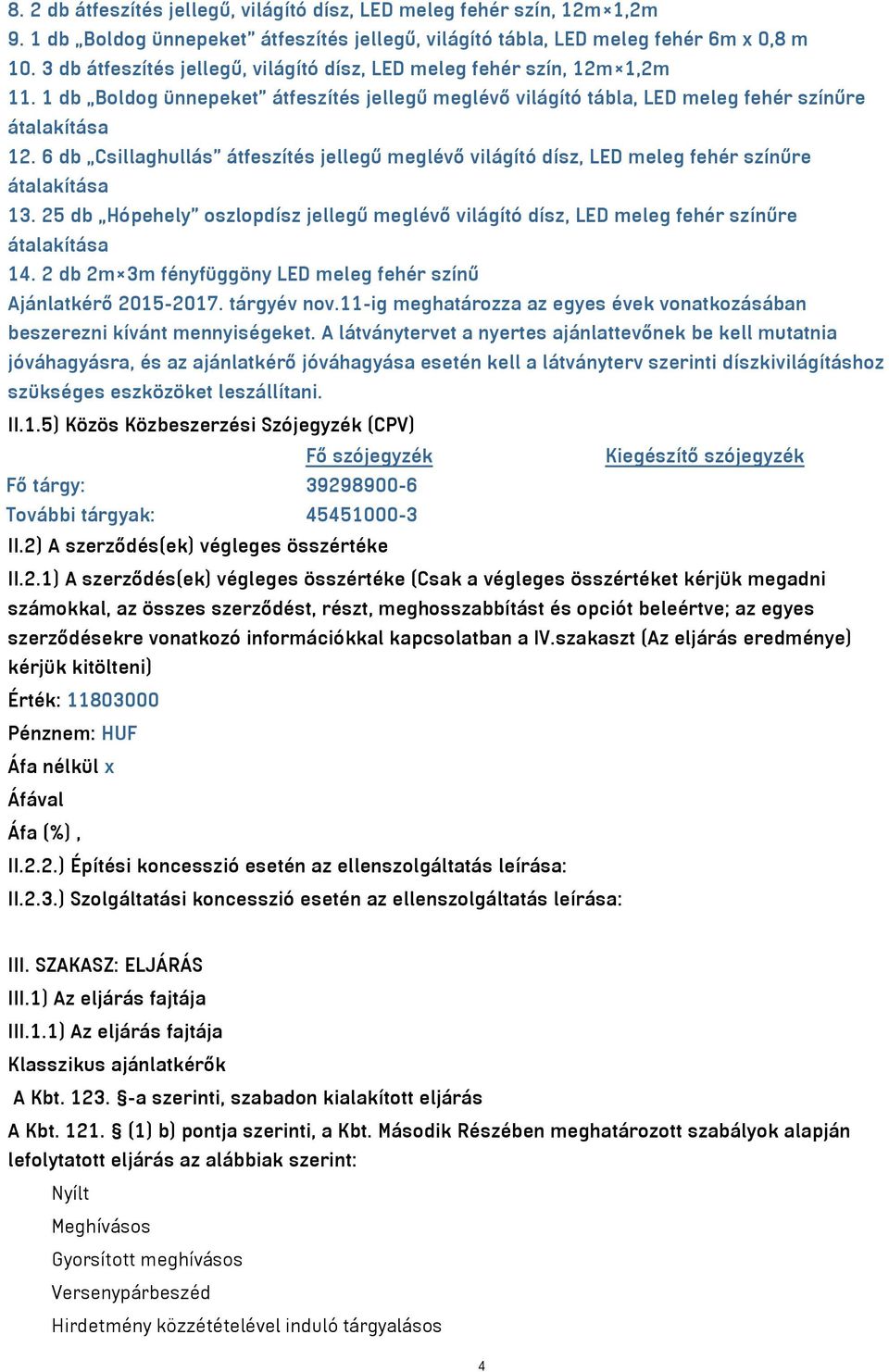 6 db Csillaghullás átfeszítés jellegű meglévő világító dísz, LED meleg fehér színűre átalakítása 13. 25 db Hópehely oszlopdísz jellegű meglévő világító dísz, LED meleg fehér színűre átalakítása 14.