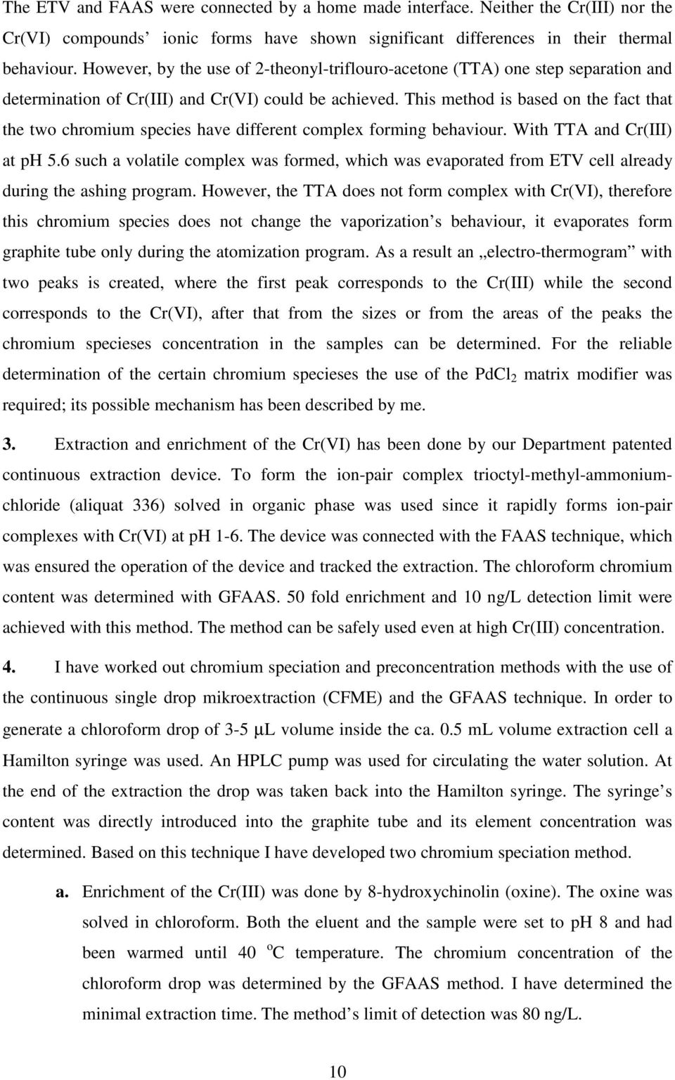 This method is based on the fact that the two chromium species have different complex forming behaviour. With TTA and Cr(III) at ph 5.