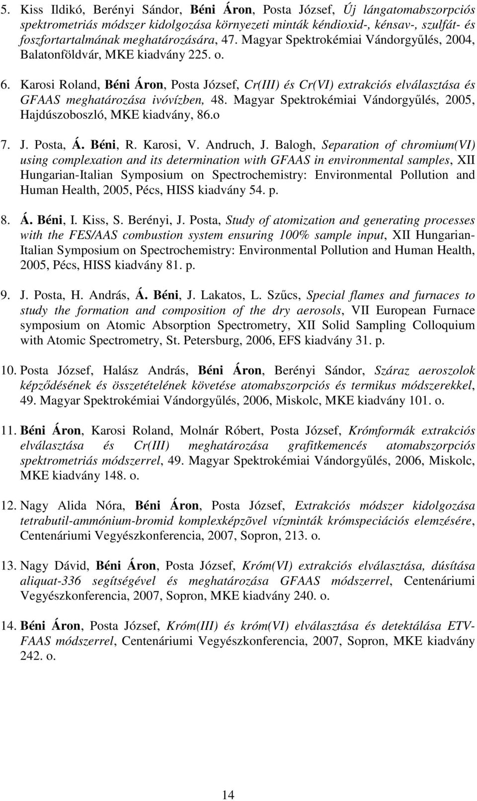 Karosi Roland, Béni Áron, Posta József, Cr(III) és Cr(VI) extrakciós elválasztása és GFAAS meghatározása ivóvízben, 48. Magyar Spektrokémiai Vándorgyőlés, 2005, Hajdúszoboszló, MKE kiadvány, 86.o 7.
