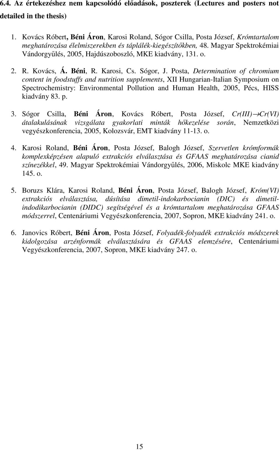 Magyar Spektrokémiai Vándorgyőlés, 2005, Hajdúszoboszló, MKE kiadvány, 131. o. 2. R. Kovács, Á. Béni, R. Karosi, Cs. Sógor, J.