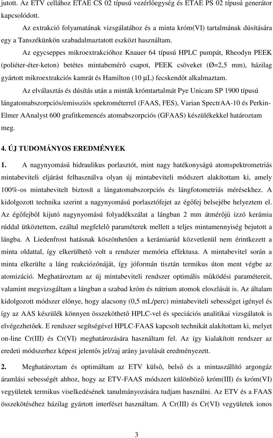 Az egycseppes mikroextrakcióhoz Knauer 64 típusú HPLC pumpát, Rheodyn PEEK (poliéter-éter-keton) betétes mintabemérı csapot, PEEK csöveket (Ø=2,5 mm), házilag gyártott mikroextrakciós kamrát és