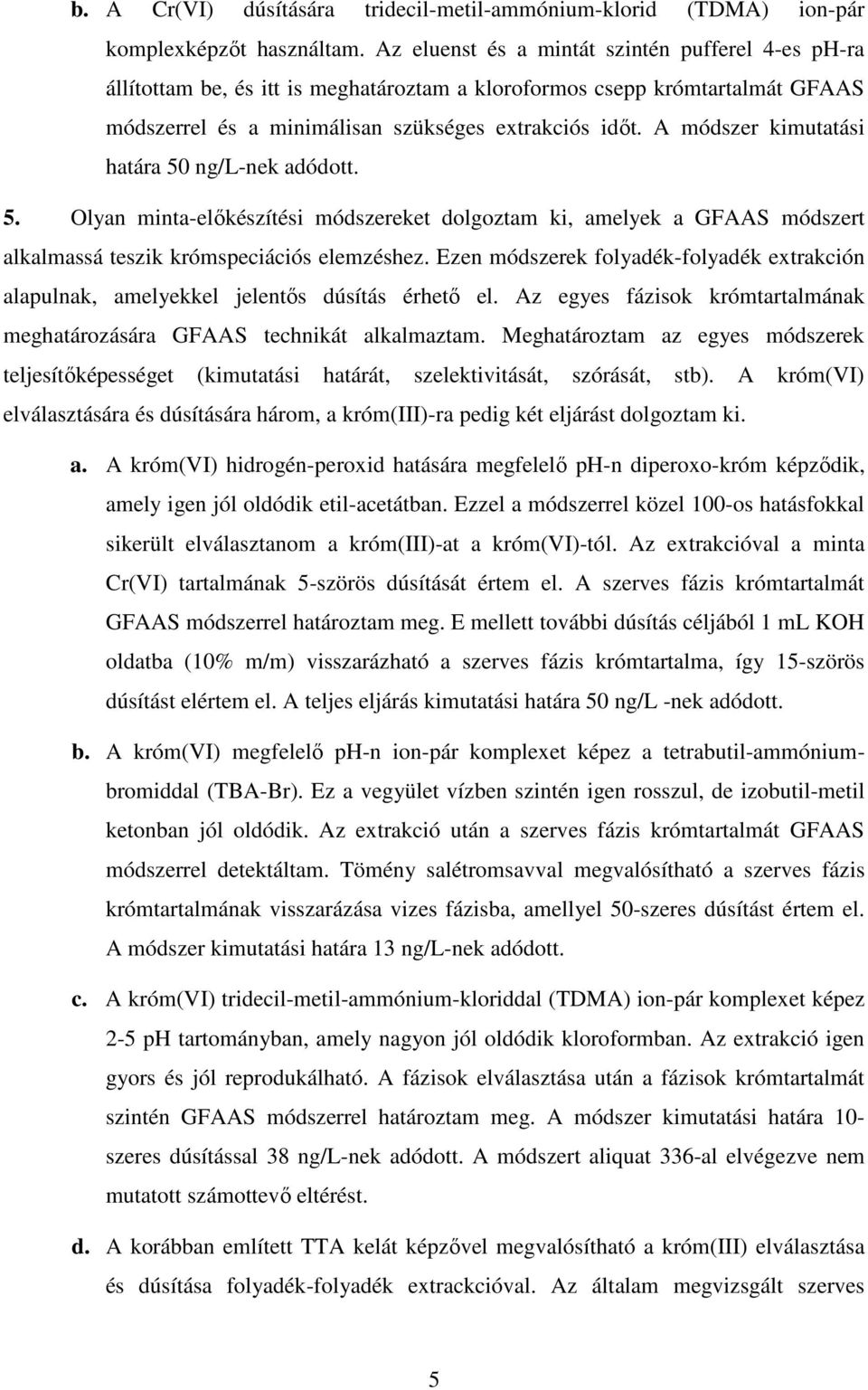 A módszer kimutatási határa 50 ng/l-nek adódott. 5. Olyan minta-elıkészítési módszereket dolgoztam ki, amelyek a GFAAS módszert alkalmassá teszik krómspeciációs elemzéshez.