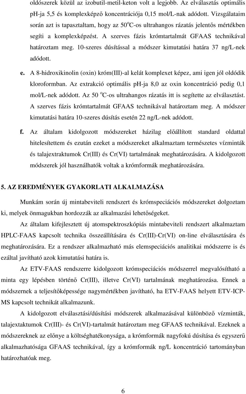 10-szeres dúsítással a módszer kimutatási határa 37 ng/l-nek adódott. e. A 8-hidroxikinolin (oxin) króm(iii)-al kelát komplexet képez, ami igen jól oldódik kloroformban.